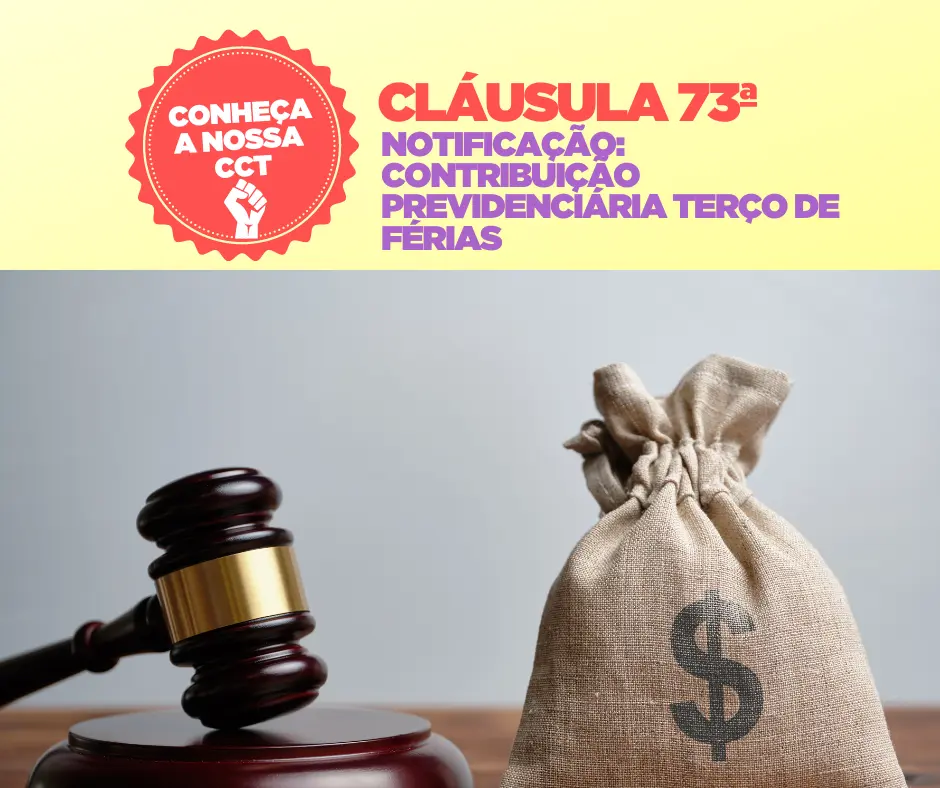 CLÁUSULA 73ª NOTIFICAÇÃO: CONTRIBUIÇÃO PREVIDENCIÁRIA TERÇO DE FÉRIAS