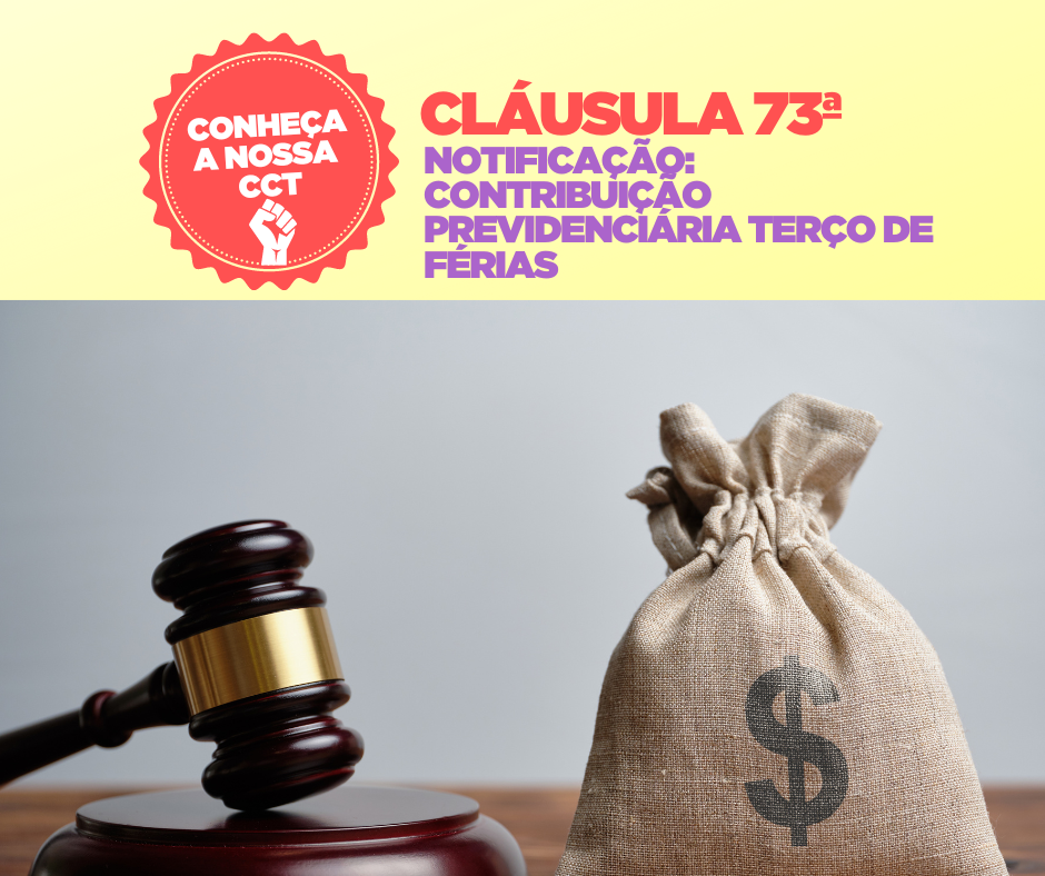 CLÁUSULA 73ª NOTIFICAÇÃO: CONTRIBUIÇÃO PREVIDENCIÁRIA TERÇO DE FÉRIAS